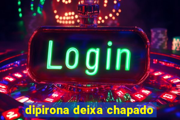 dipirona deixa chapado